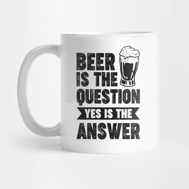 Beer is the question yes is the answer - Funny Beer Sarcastic Satire Hilarious Funny Meme Quotes Sayings by Arish Van Designs